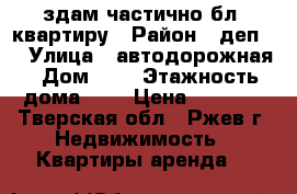 здам частично бл. квартиру › Район ­ деп40 › Улица ­ автодорожная › Дом ­ 2 › Этажность дома ­ 2 › Цена ­ 4 000 - Тверская обл., Ржев г. Недвижимость » Квартиры аренда   